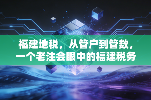 福建地税,从管户到管数,一个老注会眼中的福建税务变迁与思考