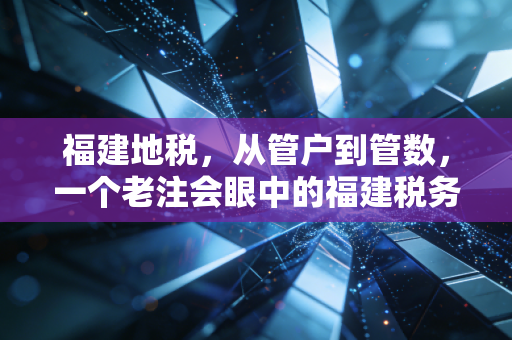 福建地税，从管户到管数，一个老注会眼中的福建税务变迁与思考