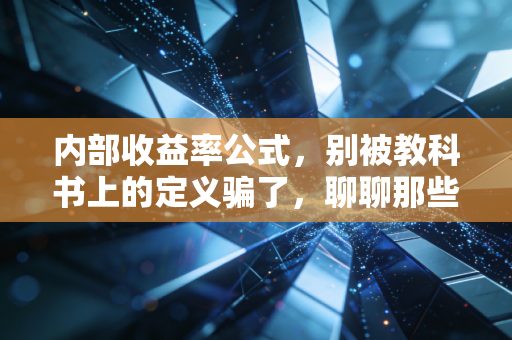 内部收益率公式，别被教科书上的定义骗了，聊聊那些关于钱生钱的残酷真相