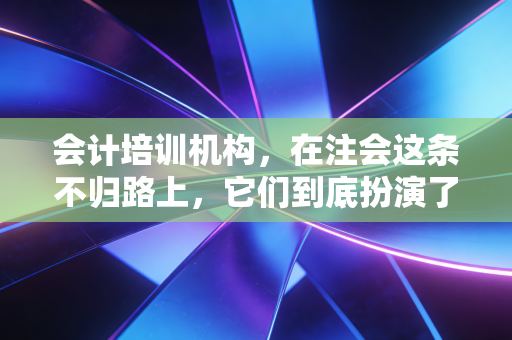 会计培训机构，在注会这条不归路上，它们到底扮演了什么角色？