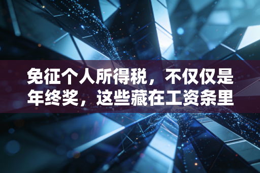 免征个人所得税，不仅仅是年终奖，这些藏在工资条里的隐形福利你真的懂吗？