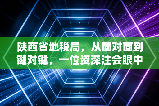 陕西省地税局，从面对面到键对键，一位资深注会眼中的陕西税务变迁史