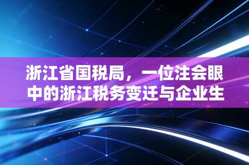 浙江省国税局,一位注会眼中的浙江税务变迁与企业生存实录