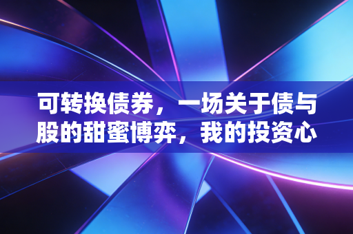 可转换债券,一场关于债与股的甜蜜博弈,我的投资心法