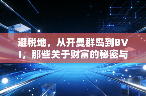 避税地，从开曼群岛到BVI，那些关于财富的秘密与代价