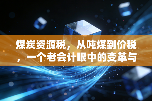 煤炭资源税，从吨煤到价税，一个老会计眼中的变革与阵痛