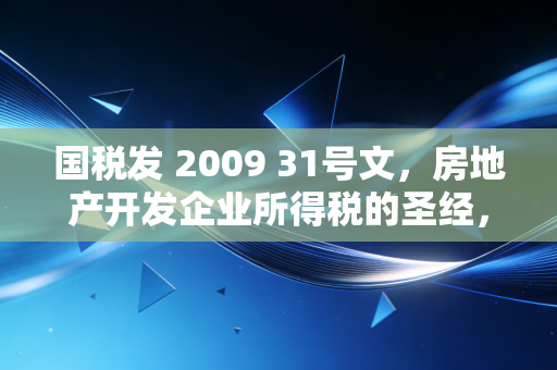 国税发 2009 31号文,房地产开发企业所得税的圣经,我们真的读懂了吗?
