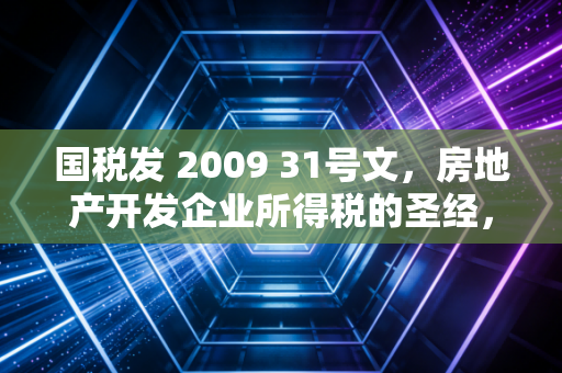 国税发 2009 31号文,房地产开发企业所得税的圣经,我们真的读懂了吗?