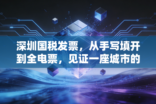 深圳国税发票，从手写填开到全电票，见证一座城市的商业变迁与财务人的血泪史