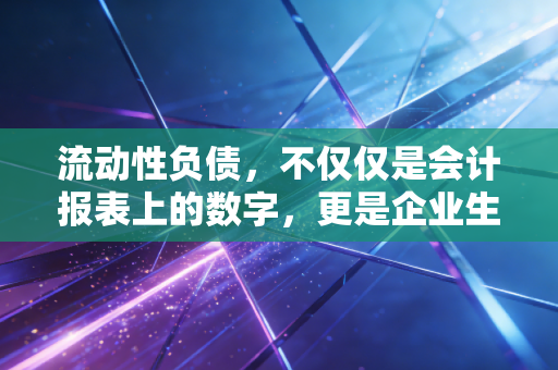 流动性负债，不仅仅是会计报表上的数字，更是企业生存的生死时速