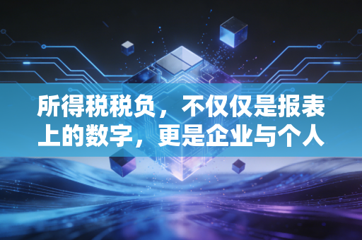 所得税税负,不仅仅是报表上的数字,更是企业与个人无法言说的痛与责