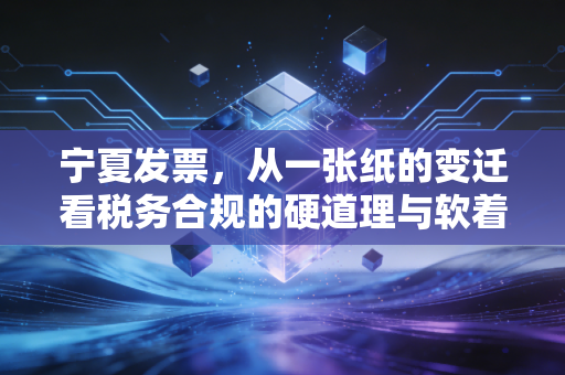 宁夏发票,从一张纸的变迁看税务合规的硬道理与软着陆