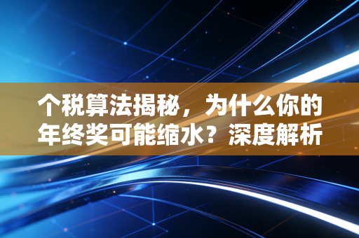 个税算法揭秘,为什么你的年终奖可能缩水?深度解析累计预扣法与个税筹划