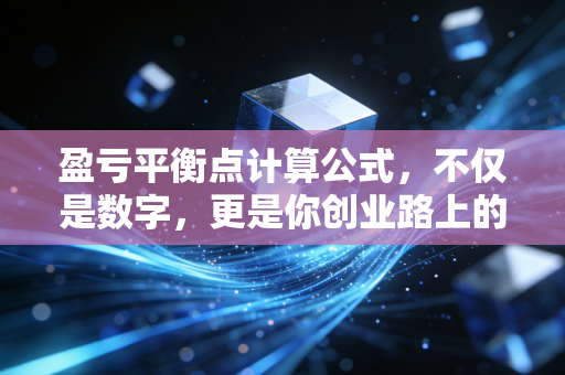 盈亏平衡点计算公式，不仅是数字，更是你创业路上的第一盏红绿灯