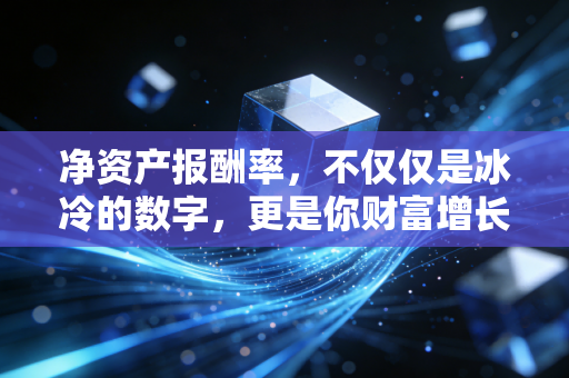 净资产报酬率，不仅仅是冰冷的数字，更是你财富增长的体检报告