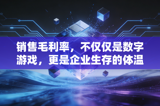 销售毛利率，不仅仅是数字游戏，更是企业生存的体温计