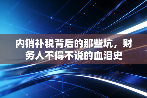内销补税背后的那些坑,财务人不得不说的血泪史