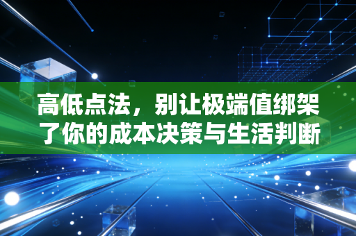 高低点法,别让极端值绑架了你的成本决策与生活判断