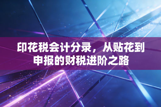 印花税会计分录，从贴花到申报的财税进阶之路