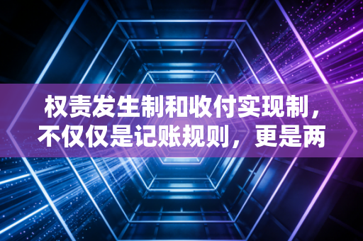 权责发生制和收付实现制，不仅仅是记账规则，更是两种截然不同的商业世界观