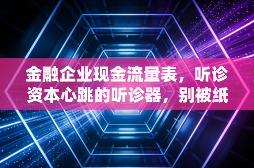 金融企业现金流量表，听诊资本心跳的听诊器，别被纸面富贵迷了眼
