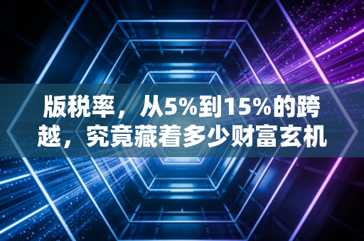 版税率，从5%到15%的跨越，究竟藏着多少财富玄机？