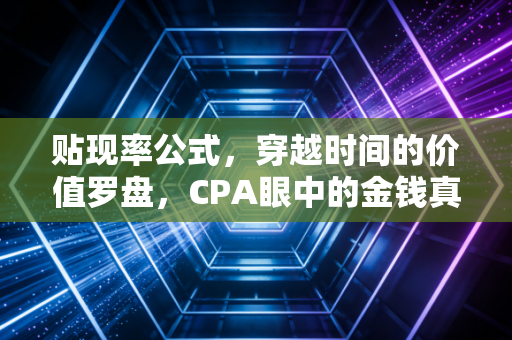 贴现率公式，穿越时间的价值罗盘，CPA眼中的金钱真相