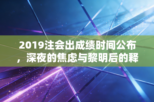 2019注会出成绩时间公布，深夜的焦虑与黎明后的释怀，我们都经历了什么？
