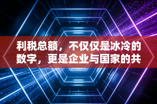 利税总额，不仅仅是冰冷的数字，更是企业与国家的共生契约