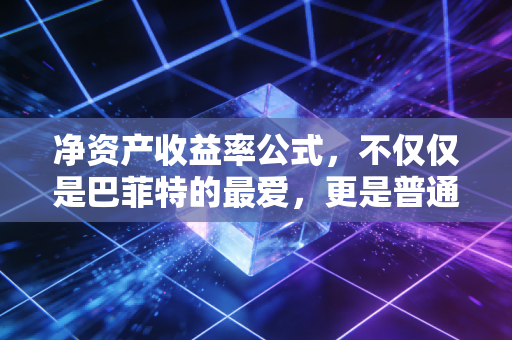 详细阅读:净资产收益率公式,不仅仅是巴菲特的最爱,更是普通人看懂生意的万能钥匙 净资产收益率公式,不仅仅是巴菲特的最爱,更是普通人看懂生意的万能钥匙