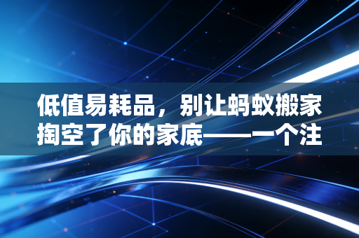 低值易耗品，别让蚂蚁搬家掏空了你的家底——一个注会眼中的资产管理哲学