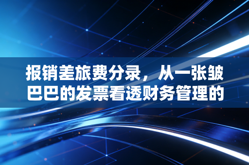 报销差旅费分录,从一张皱巴巴的发票看透财务管理的艺术与人性