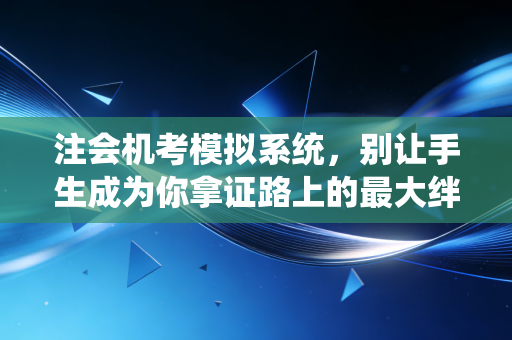 注会机考模拟系统，别让手生成为你拿证路上的最大绊脚石