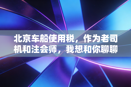 北京车船使用税，作为老司机和注会师，我想和你聊聊这笔小钱背后的大学问