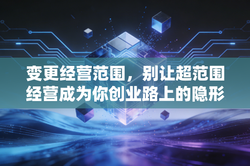 变更经营范围，别让超范围经营成为你创业路上的隐形炸弹