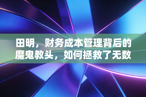 田明，财务成本管理背后的魔鬼教头，如何拯救了无数考生的发际线
