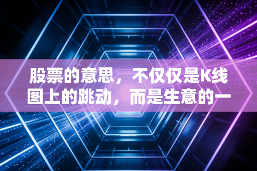 股票的意思,不仅仅是K线图上的跳动,而是生意的一部分与认知的变现
