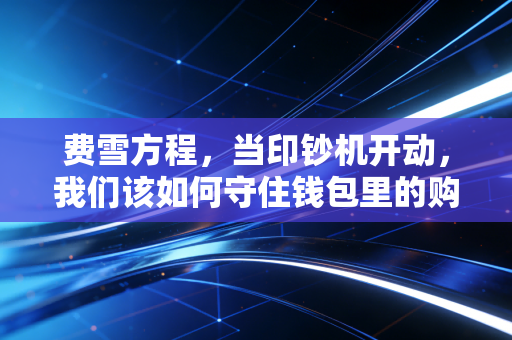 费雪方程,当印钞机开动,我们该如何守住钱包里的购买力?