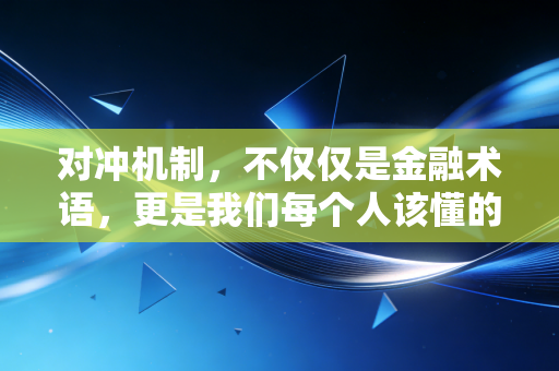对冲机制，不仅仅是金融术语，更是我们每个人该懂的生存智慧