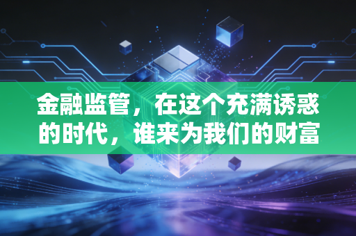 金融监管,在这个充满诱惑的时代,谁来为我们的财富站岗?