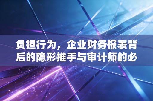 负担行为,企业财务报表背后的隐形推手与审计师的必争之地