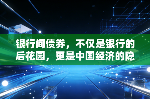 银行间债券，不仅是银行的后花园，更是中国经济的隐形血管