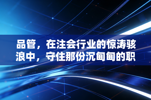 品管,在注会行业的惊涛骇浪中,守住那份沉甸甸的职业尊严
