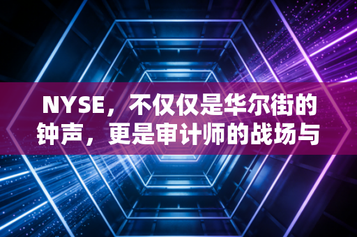 NYSE,不仅仅是华尔街的钟声,更是审计师的战场与梦想