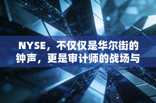 NYSE,不仅仅是华尔街的钟声,更是审计师的战场与梦想