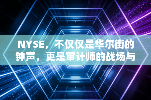 NYSE，不仅仅是华尔街的钟声，更是审计师的战场与梦想