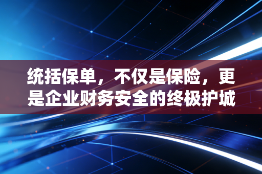 统括保单，不仅是保险，更是企业财务安全的终极护城河