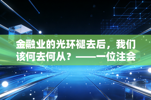 金融业的光环褪去后，我们该何去何从？——一位注会视角的深度观察