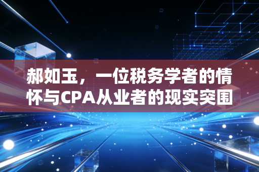 郝如玉，一位税务学者的情怀与CPA从业者的现实突围