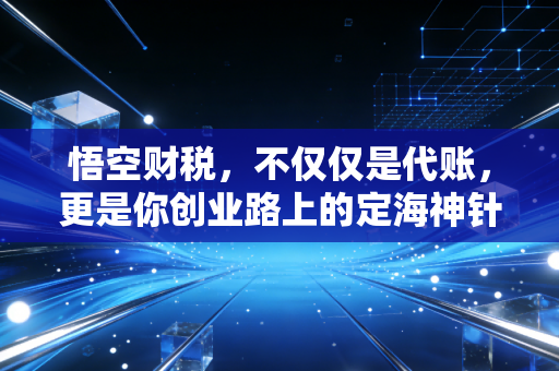 悟空财税，不仅仅是代账，更是你创业路上的定海神针
